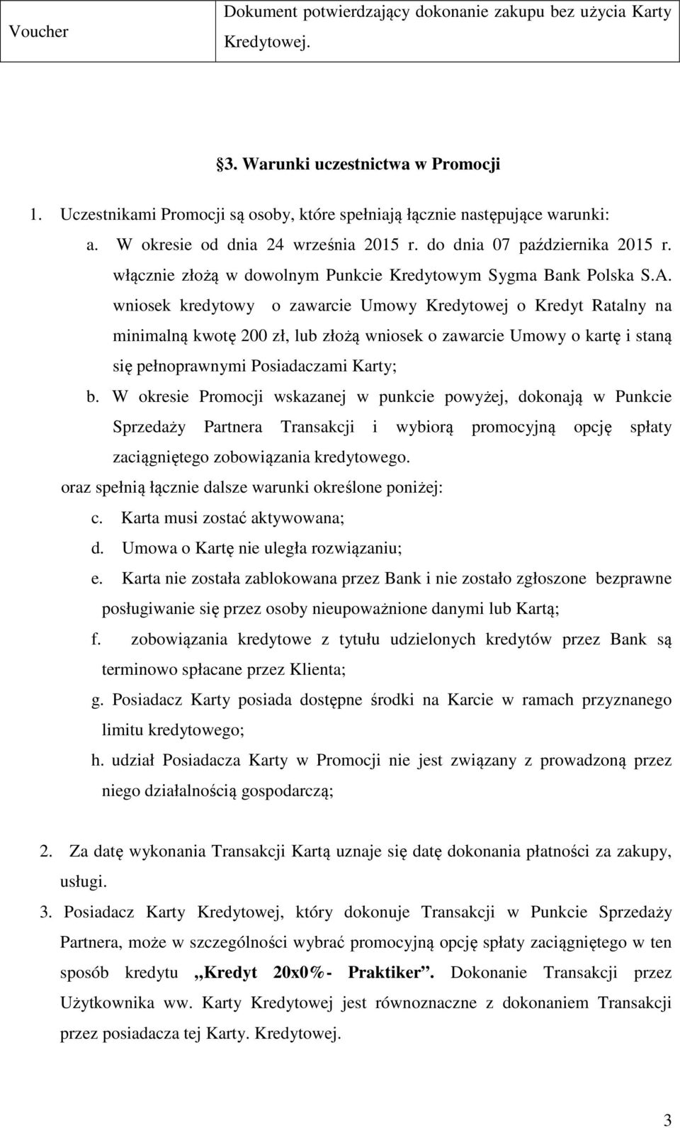 wniosek kredytowy o zawarcie Umowy Kredytowej o Kredyt Ratalny na minimalną kwotę 200 zł, lub złożą wniosek o zawarcie Umowy o kartę i staną się pełnoprawnymi Posiadaczami Karty; b.