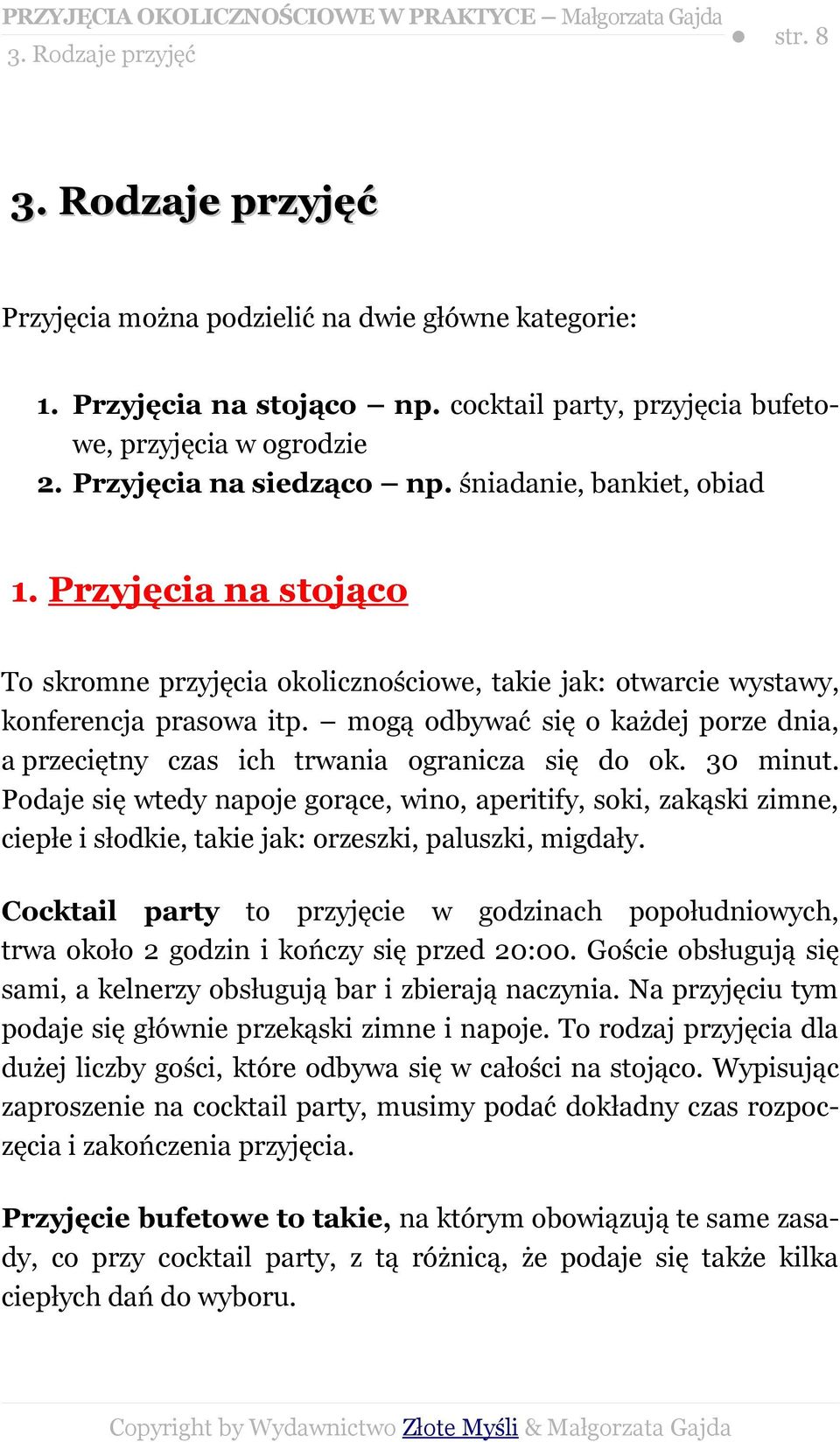 mogą odbywać się o każdej porze dnia, a przeciętny czas ich trwania ogranicza się do ok. 30 minut.