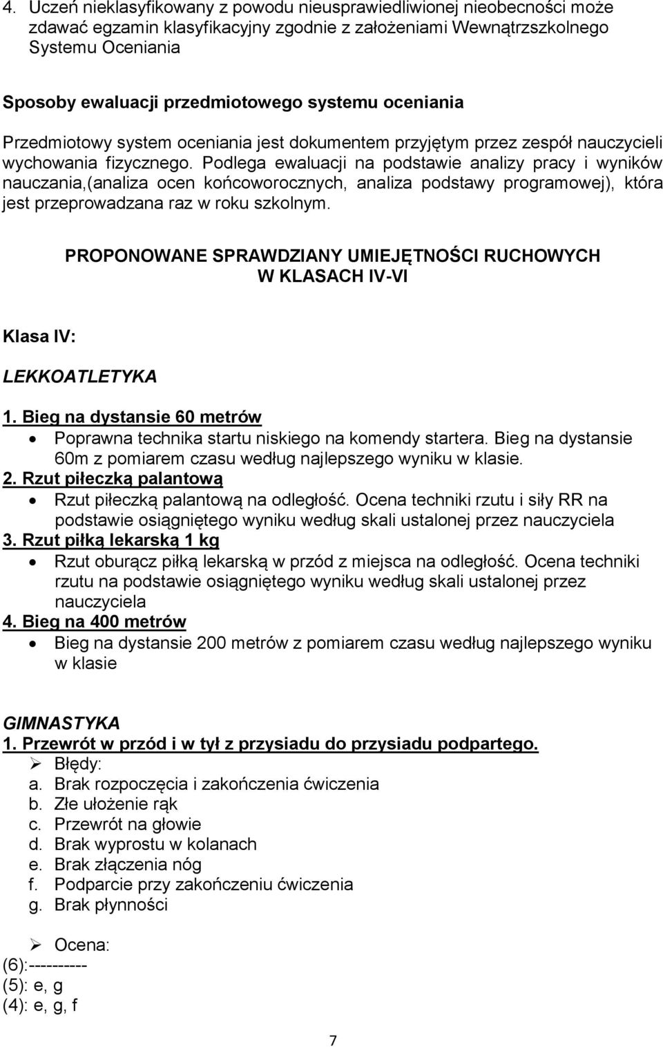 Podlega ewaluacji na podstawie analizy pracy i wyników nauczania,(analiza ocen końcoworocznych, analiza podstawy programowej), która jest przeprowadzana raz w roku szkolnym.