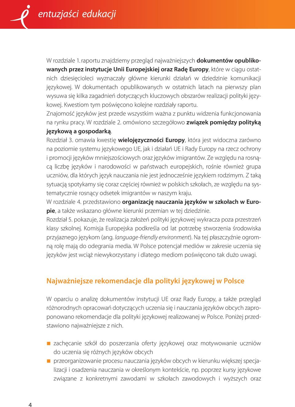 dziedzinie komunikacji językowej. W dokumentach opublikowanych w ostatnich latach na pierwszy plan wysuwa się kilka zagadnień dotyczących kluczowych obszarów realizacji polityki językowej.