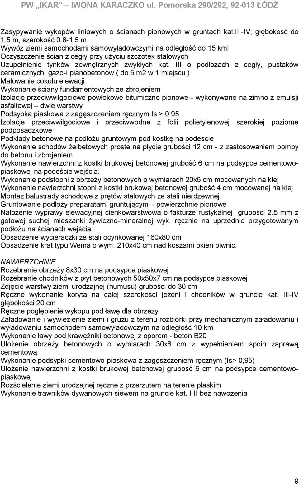 III o podłożach z cegły, pustaków ceramicznych, gazo-i pianobetonów ( do 5 m2 w 1 miejscu ) Malowanie cokołu elewacji Wykonanie ściany fundamentowych ze zbrojeniem Izolacje przeciwwilgociowe