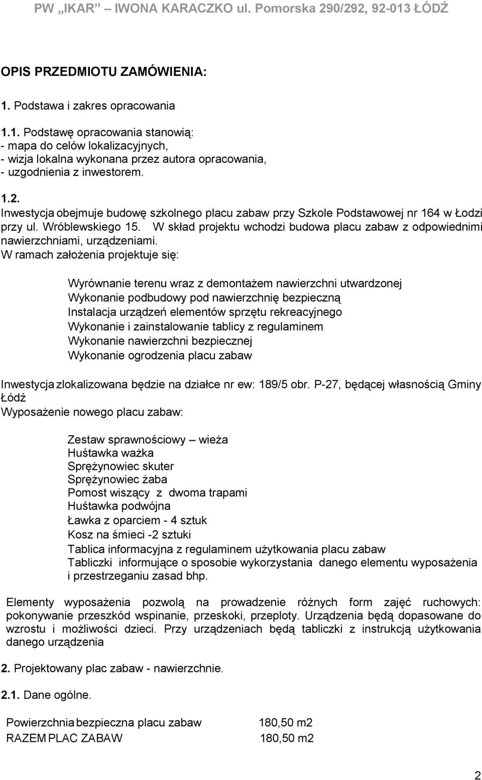 W skład projektu wchodzi budowa placu zabaw z odpowiednimi nawierzchniami, urządzeniami.