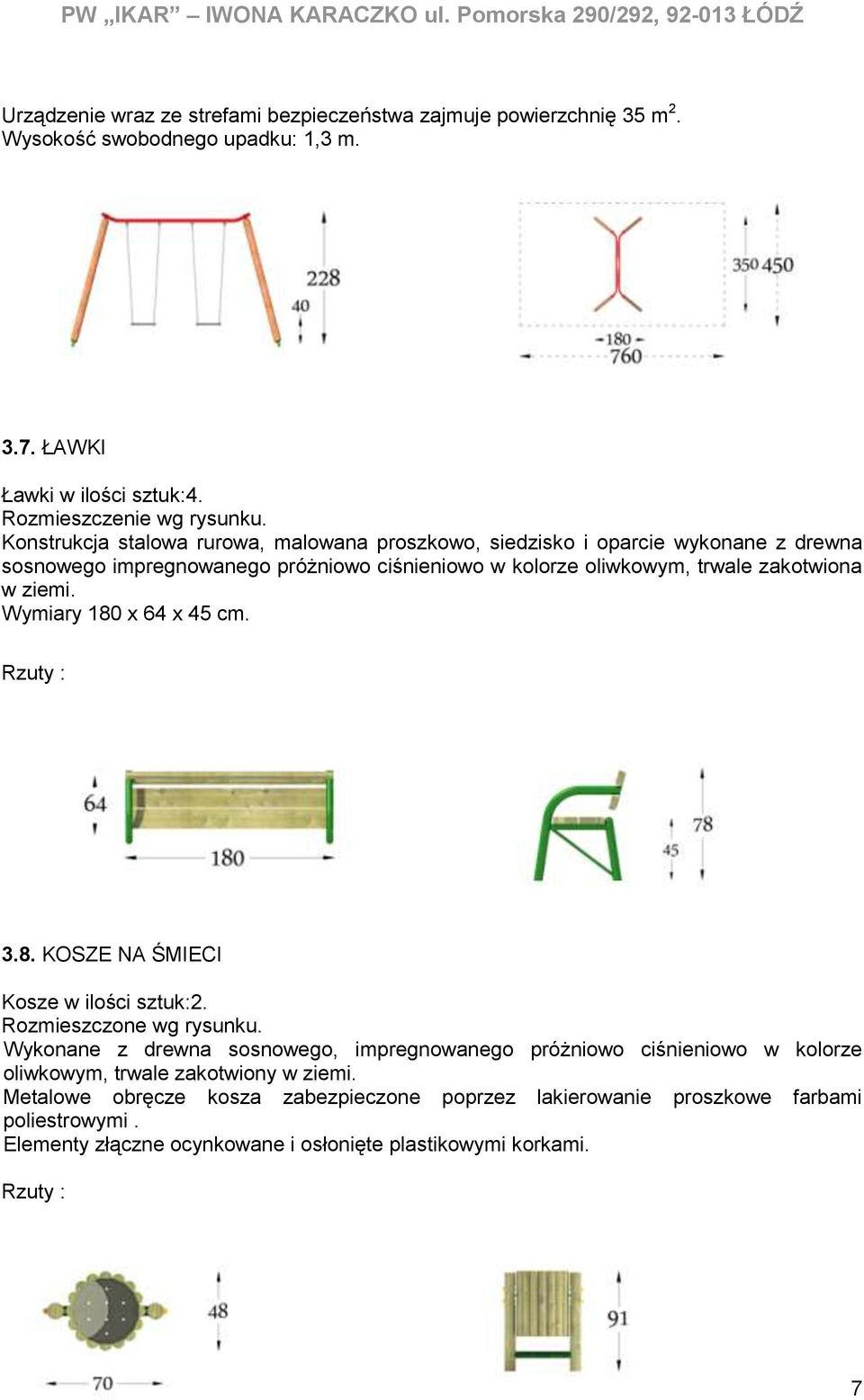 Wymiary 180 x 64 x 45 cm. Rzuty : 3.8. KOSZE NA ŚMIECI Kosze w ilości sztuk:2. Rozmieszczone wg rysunku.