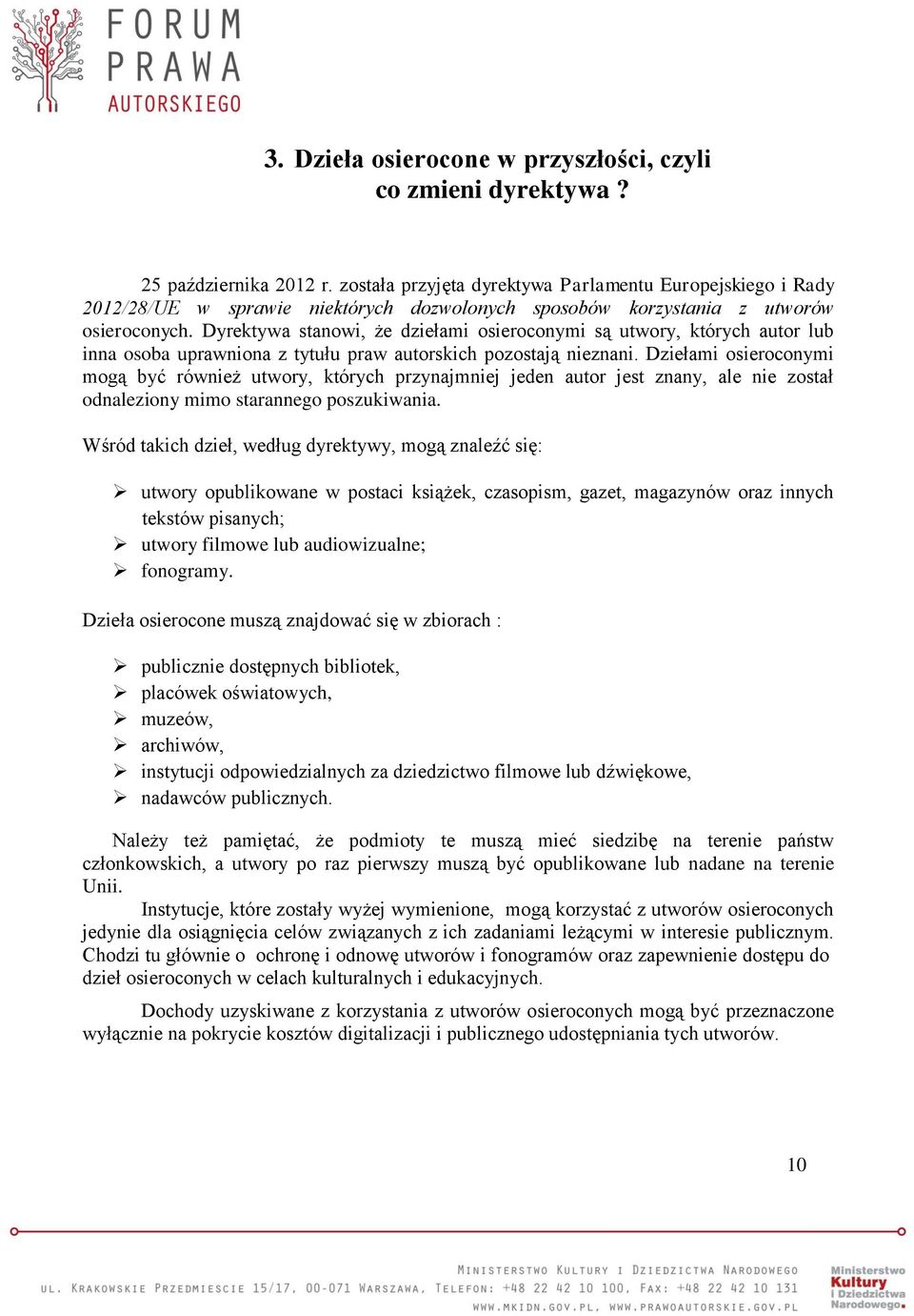 Dyrektywa stanowi, że dziełami osieroconymi są utwory, których autor lub inna osoba uprawniona z tytułu praw autorskich pozostają nieznani.