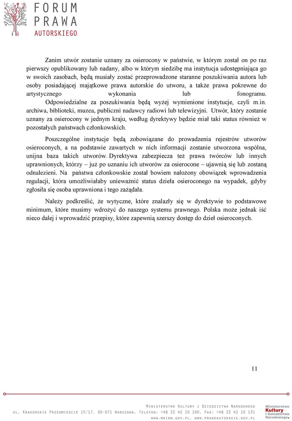 Odpowiedzialne za poszukiwania będą wyżej wymienione instytucje, czyli m.in. archiwa, biblioteki, muzea, publiczni nadawcy radiowi lub telewizyjni.