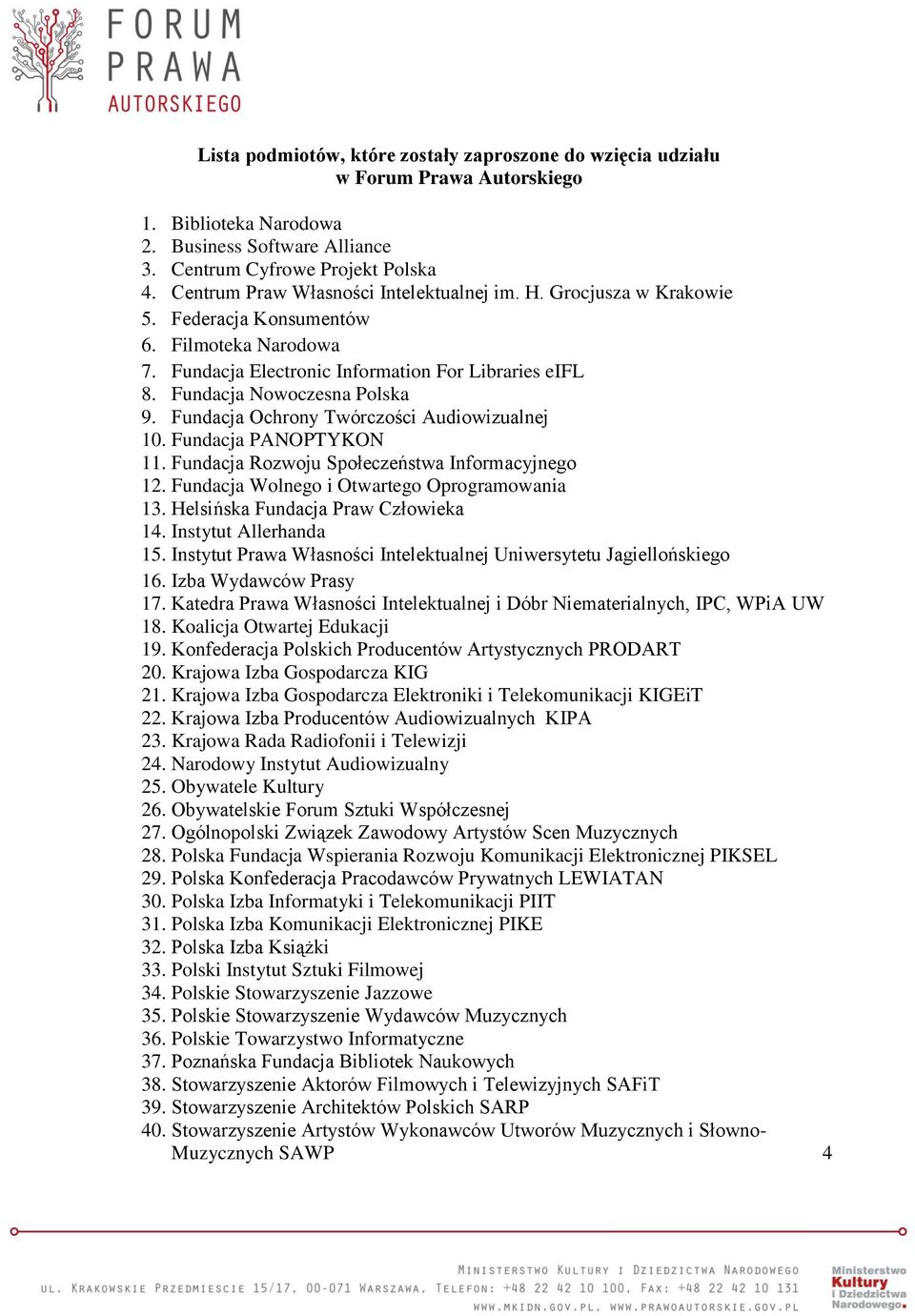 Fundacja Ochrony Twórczości Audiowizualnej 10. Fundacja PANOPTYKON 11. Fundacja Rozwoju Społeczeństwa Informacyjnego 12. Fundacja Wolnego i Otwartego Oprogramowania 13.