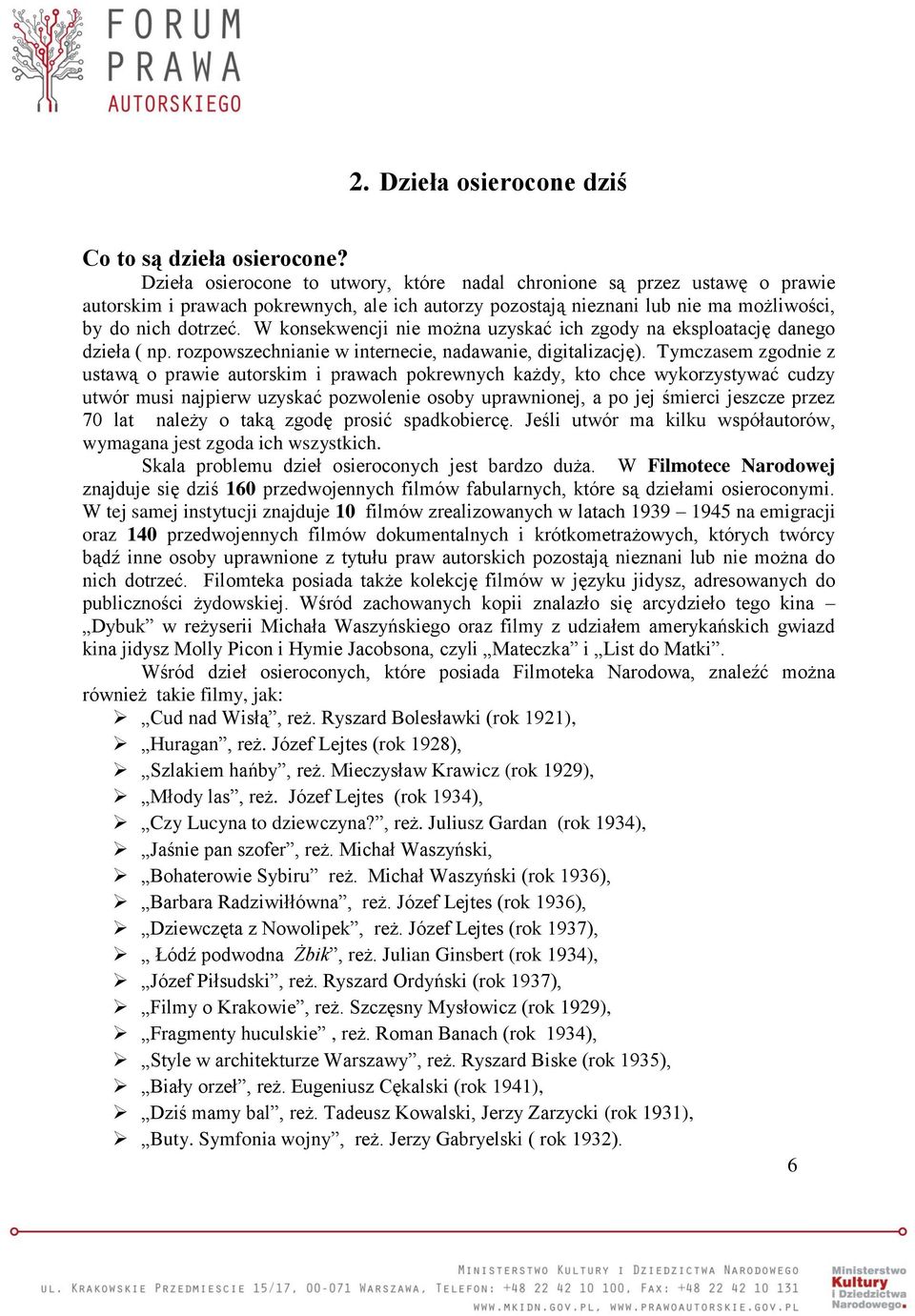 W konsekwencji nie można uzyskać ich zgody na eksploatację danego dzieła ( np. rozpowszechnianie w internecie, nadawanie, digitalizację).