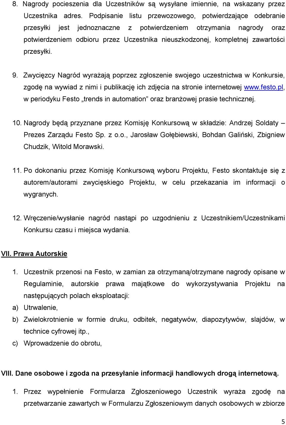 zawartości przesyłki. 9. Zwycięzcy Nagród wyrażają poprzez zgłoszenie swojego uczestnictwa w Konkursie, zgodę na wywiad z nimi i publikację ich zdjęcia na stronie internetowej www.festo.