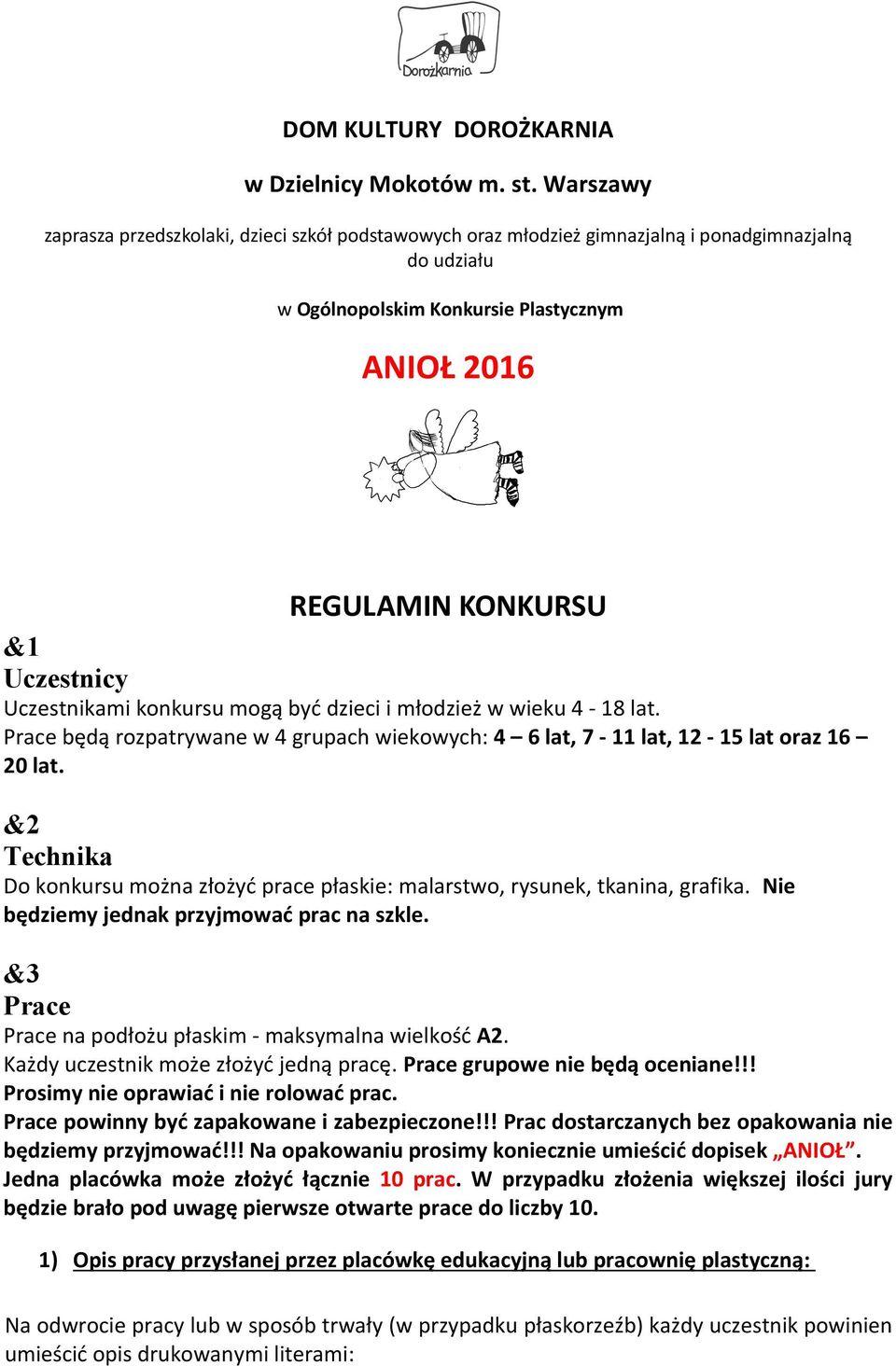 konkursu mogą być dzieci i młodzież w wieku 4-18 lat. Prace będą rozpatrywane w 4 grupach wiekowych: 4 6 lat, 7-11 lat, 12-15 lat oraz 16 20 lat.