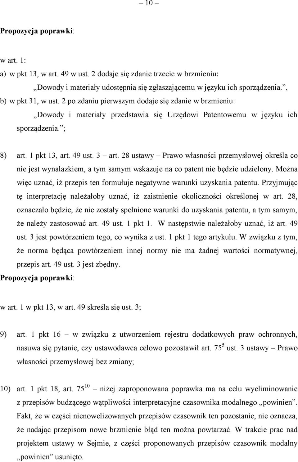 28 ustawy Prawo własności przemysłowej określa co nie jest wynalazkiem, a tym samym wskazuje na co patent nie będzie udzielony.