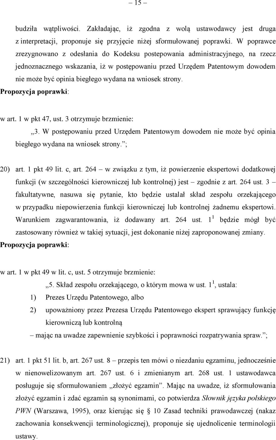 wydana na wniosek strony. w art. 1 w pkt 47, ust. 3 otrzymuje brzmienie: 3. W postępowaniu przed Urzędem Patentowym dowodem nie może być opinia biegłego wydana na wniosek strony. ; 20) art.