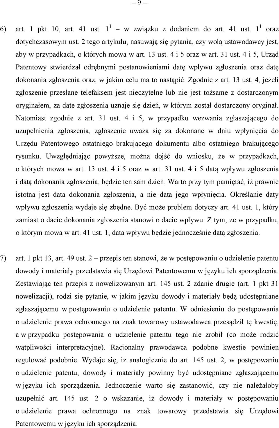 4 i 5, Urząd Patentowy stwierdzał odrębnymi postanowieniami datę wpływu zgłoszenia oraz datę dokonania zgłoszenia oraz, w jakim celu ma to nastąpić. Zgodnie z art. 13 ust.