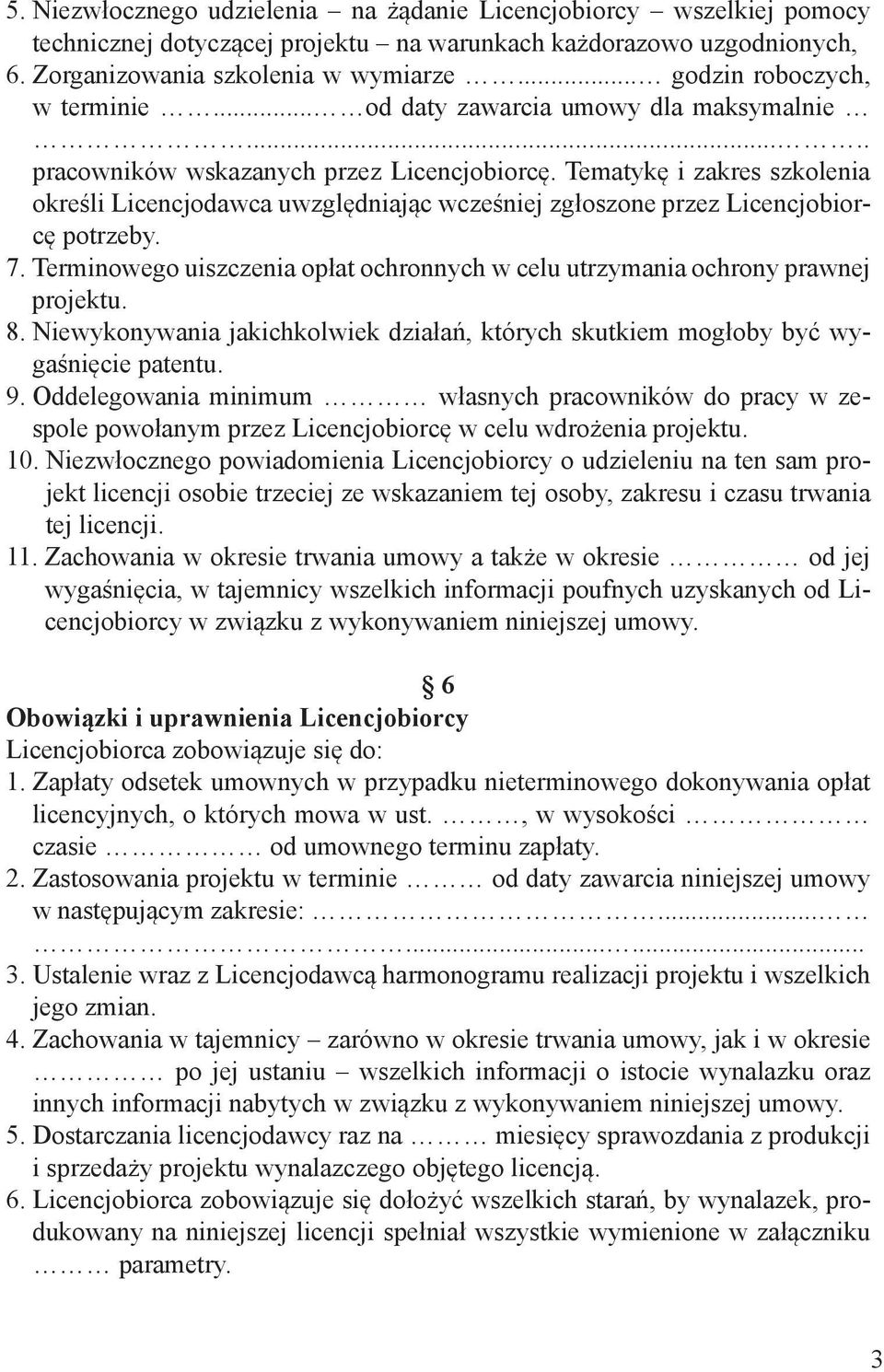 Tematykę i zakres szkolenia określi Licencjodawca uwzględniając wcześniej zgłoszone przez Licencjobiorcę potrzeby. 7.