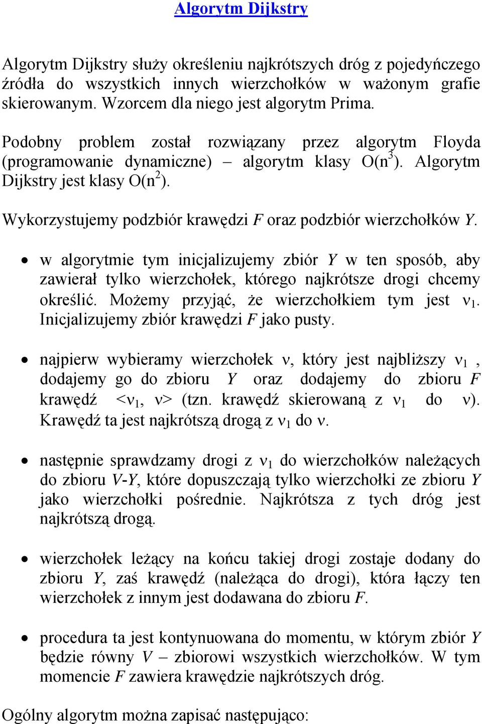 Wykorzystujemy podzbiór krawędzi F oraz podzbiór wierzchołków Y. w algorytmie tym inicjalizujemy zbiór Y w ten sposób, aby zawierał tylko wierzchołek, którego najkrótsze drogi chcemy określić.