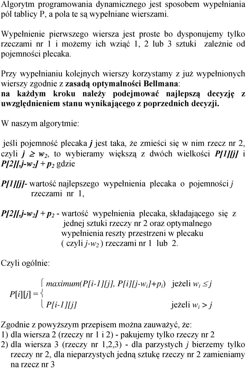 Przy wypełnianiu kolejnych wierszy korzystamy z już wypełnionych wierszy zgodnie z zasadą optymalności Bellmana: na każdym kroku należy podejmować najlepszą decyzję z uwzględnieniem stanu