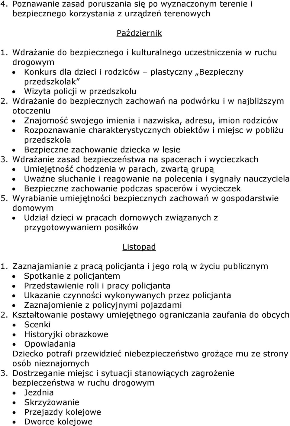 Wdrażanie do bezpiecznych zachowań na podwórku i w najbliższym otoczeniu Znajomość swojego imienia i nazwiska, adresu, imion rodziców Rozpoznawanie charakterystycznych obiektów i miejsc w pobliżu