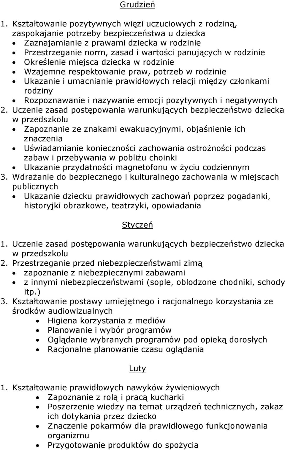 rodzinie Określenie miejsca dziecka w rodzinie Wzajemne respektowanie praw, potrzeb w rodzinie Ukazanie i umacnianie prawidłowych relacji między członkami rodziny Rozpoznawanie i nazywanie emocji