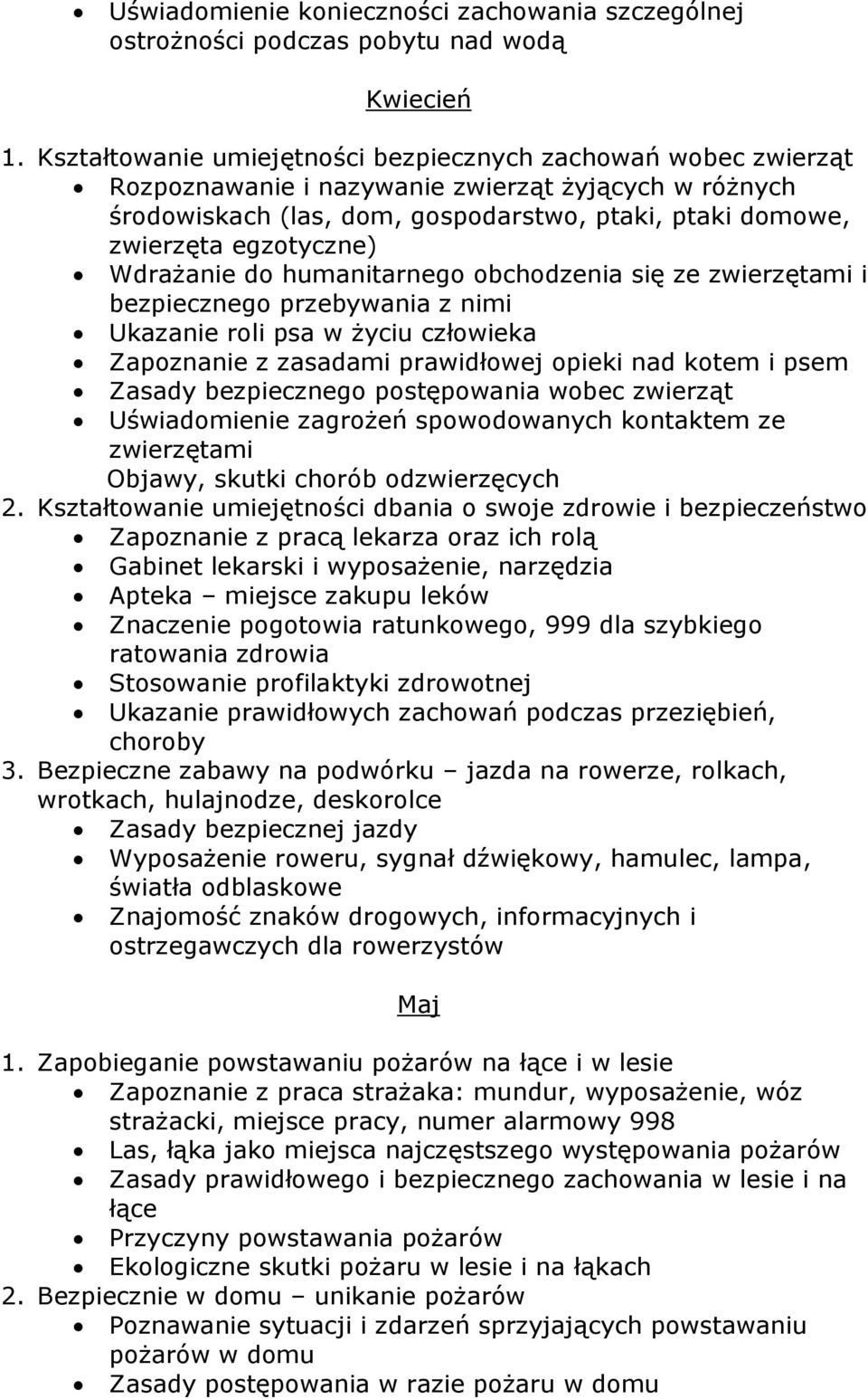 Wdrażanie do humanitarnego obchodzenia się ze zwierzętami i bezpiecznego przebywania z nimi Ukazanie roli psa w życiu człowieka Zapoznanie z zasadami prawidłowej opieki nad kotem i psem Zasady