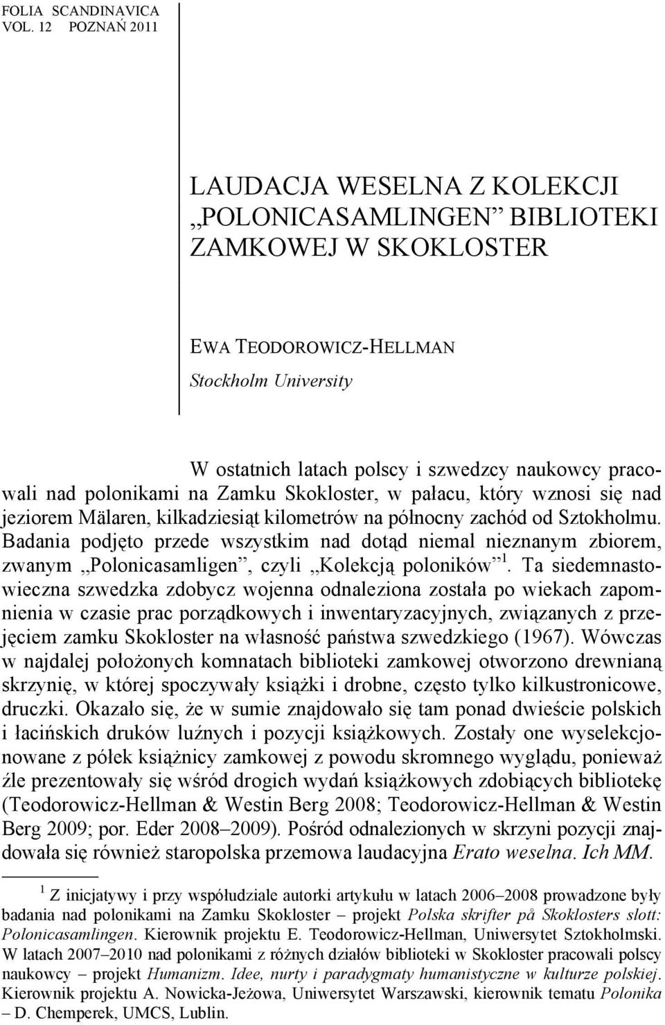 polonikami na Zamku Skokloster, w pałacu, który wznosi się nad jeziorem Mälaren, kilkadziesiąt kilometrów na północny zachód od Sztokholmu.