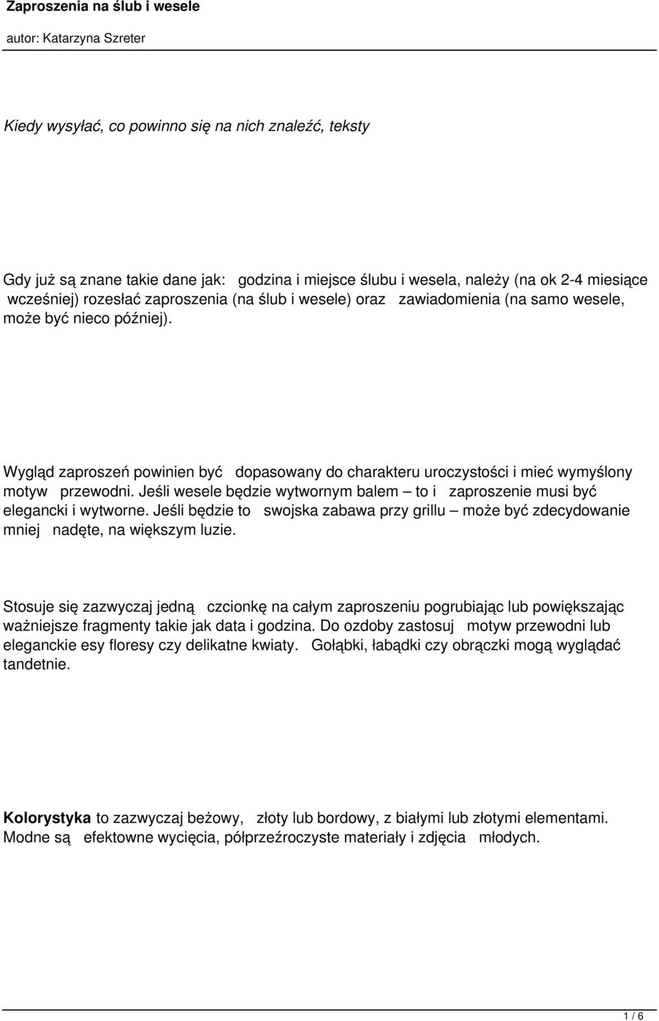 Jeśli wesele będzie wytwornym balem to i zaproszenie musi być elegancki i wytworne. Jeśli będzie to swojska zabawa przy grillu może być zdecydowanie mniej nadęte, na większym luzie.