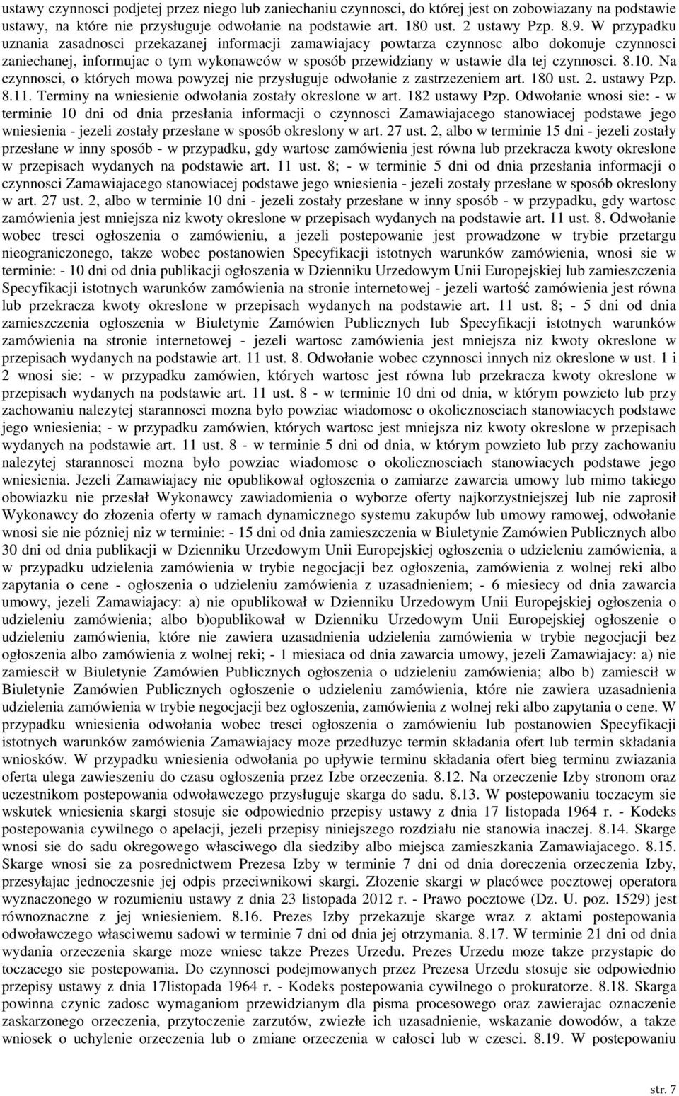 8.10. Na czynnosci, o których mowa powyzej nie przysługuje odwołanie z zastrzezeniem art. 180 ust. 2. ustawy Pzp. 8.11. Terminy na wniesienie odwołania zostały okreslone w art. 182 ustawy Pzp.