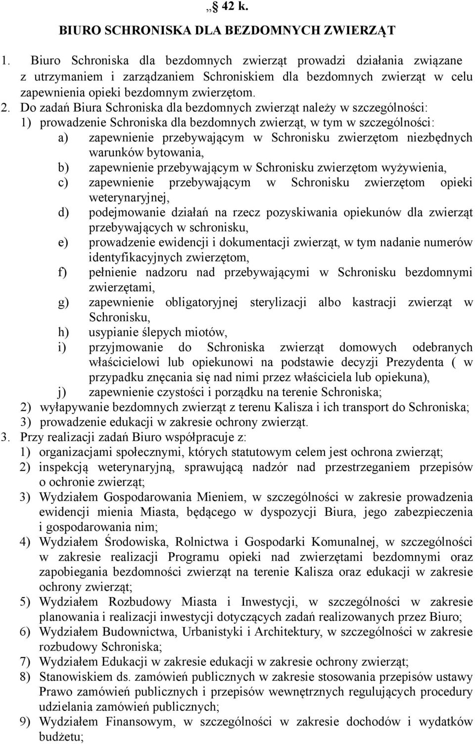 Do zadań Biura Schroniska dla bezdomnych zwierząt należy w szczególności: 1) prowadzenie Schroniska dla bezdomnych zwierząt, w tym w szczególności: a) zapewnienie przebywającym w Schronisku