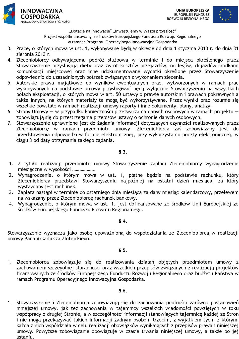 miejscowej oraz inne udokumentowane wydatki określone przez Stowarzyszenie odpowiednio do uzasadnionych potrzeb związanych z wykonaniem zlecenia. 5.