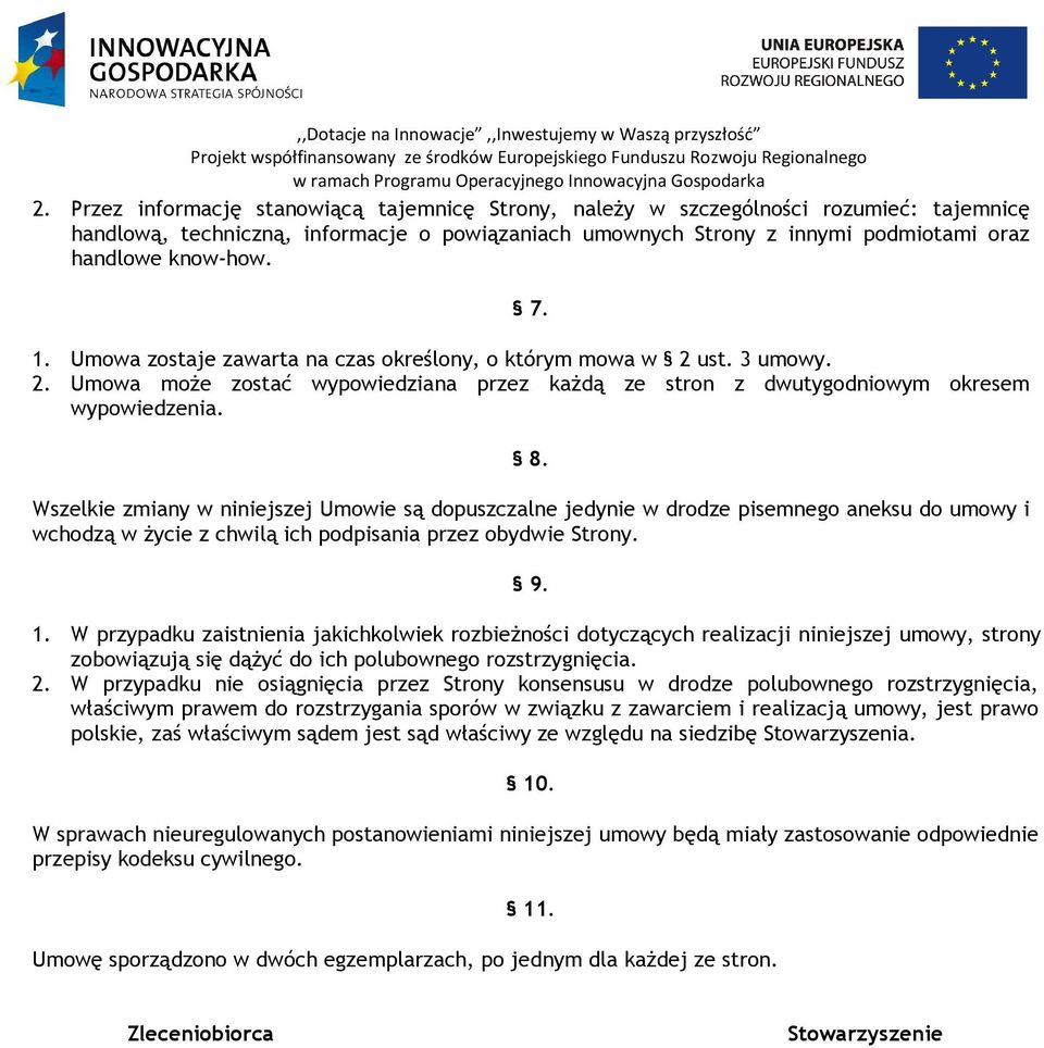 Wszelkie zmiany w niniejszej Umowie są dopuszczalne jedynie w drodze pisemnego aneksu do umowy i wchodzą w życie z chwilą ich podpisania przez obydwie Strony. 9. 1.