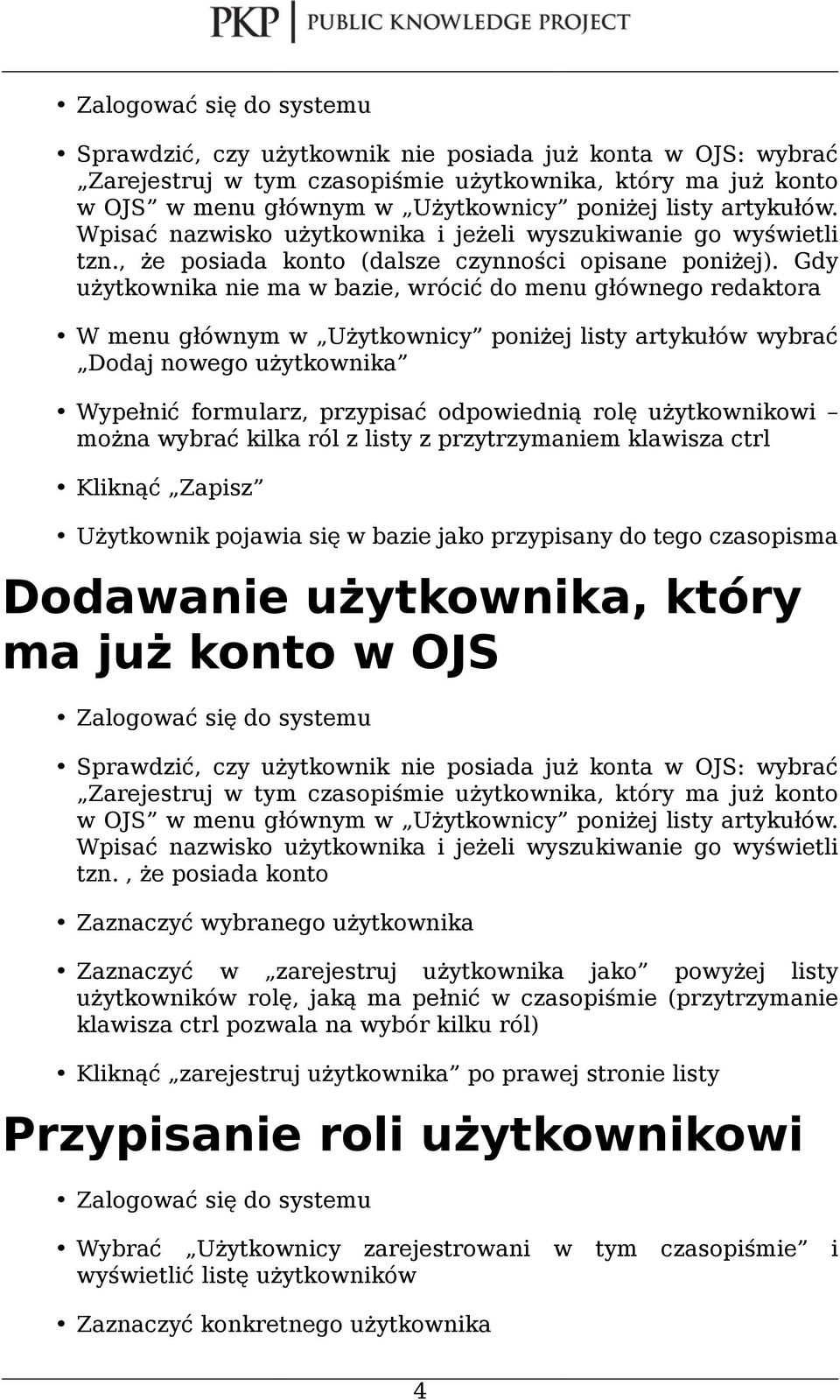 Gdy użytkownika nie ma w bazie, wrócić do menu głównego redaktora W menu głównym w Użytkownicy poniżej listy artykułów wybrać Dodaj nowego użytkownika Wypełnić formularz, przypisać odpowiednią rolę