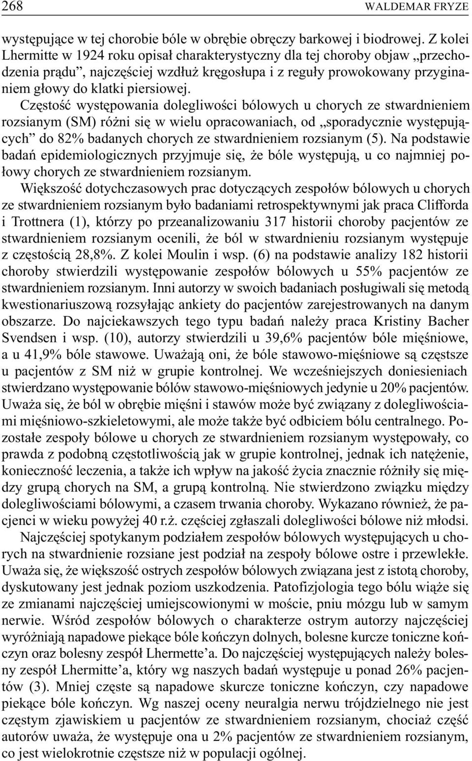 Czêstoœæ wystêpowania dolegliwoœci bólowych u chorych ze stwardnieniem rozsianym (SM) ró ni siê w wielu opracowaniach, od sporadycznie wystêpuj¹cych do 82% badanych chorych ze stwardnieniem rozsianym