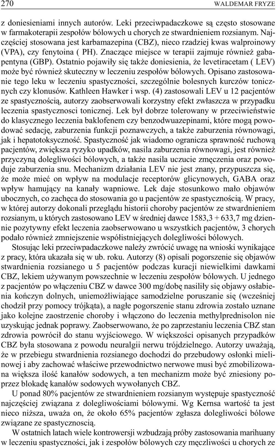 Ostatnio pojawi³y siê tak e doniesienia, e levetiracetam ( LEV) mo e byæ równie skuteczny w leczeniu zespo³ów bólowych.