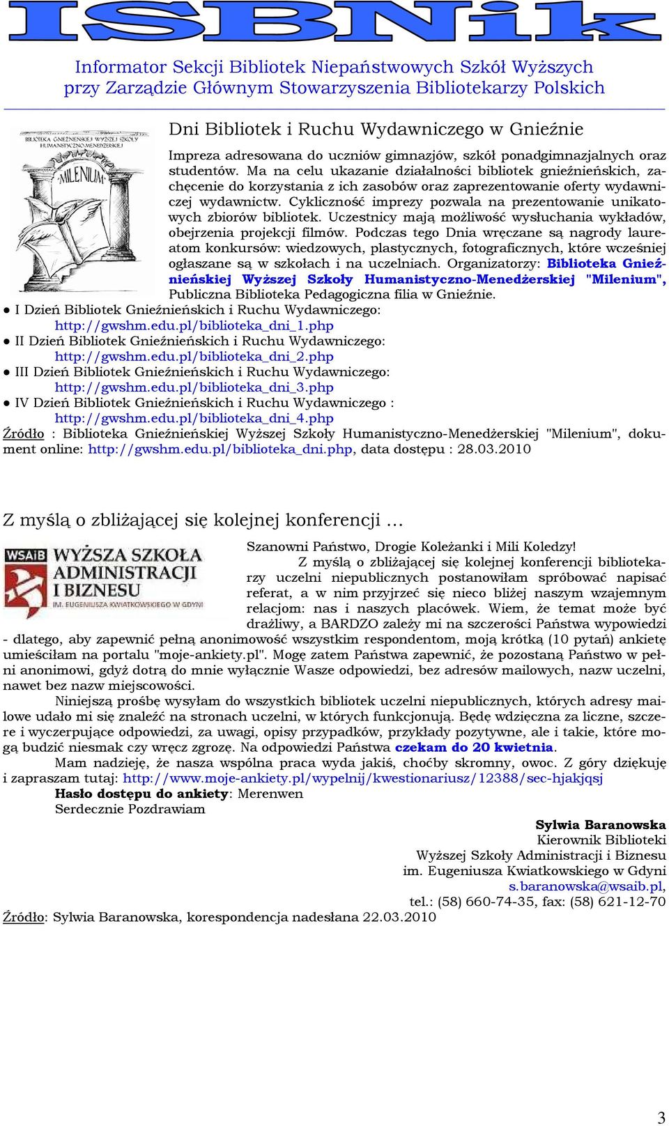 Cykliczność imprezy pozwala na prezentowanie unikatowych zbiorów bibliotek. Uczestnicy mają możliwość wysłuchania wykładów, obejrzenia projekcji filmów.
