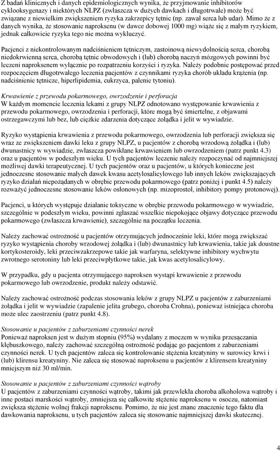 Mimo że z danych wynika, że stosowanie naproksenu (w dawce dobowej 1000 mg) wiąże się z małym ryzykiem, jednak całkowicie ryzyka tego nie można wykluczyć.