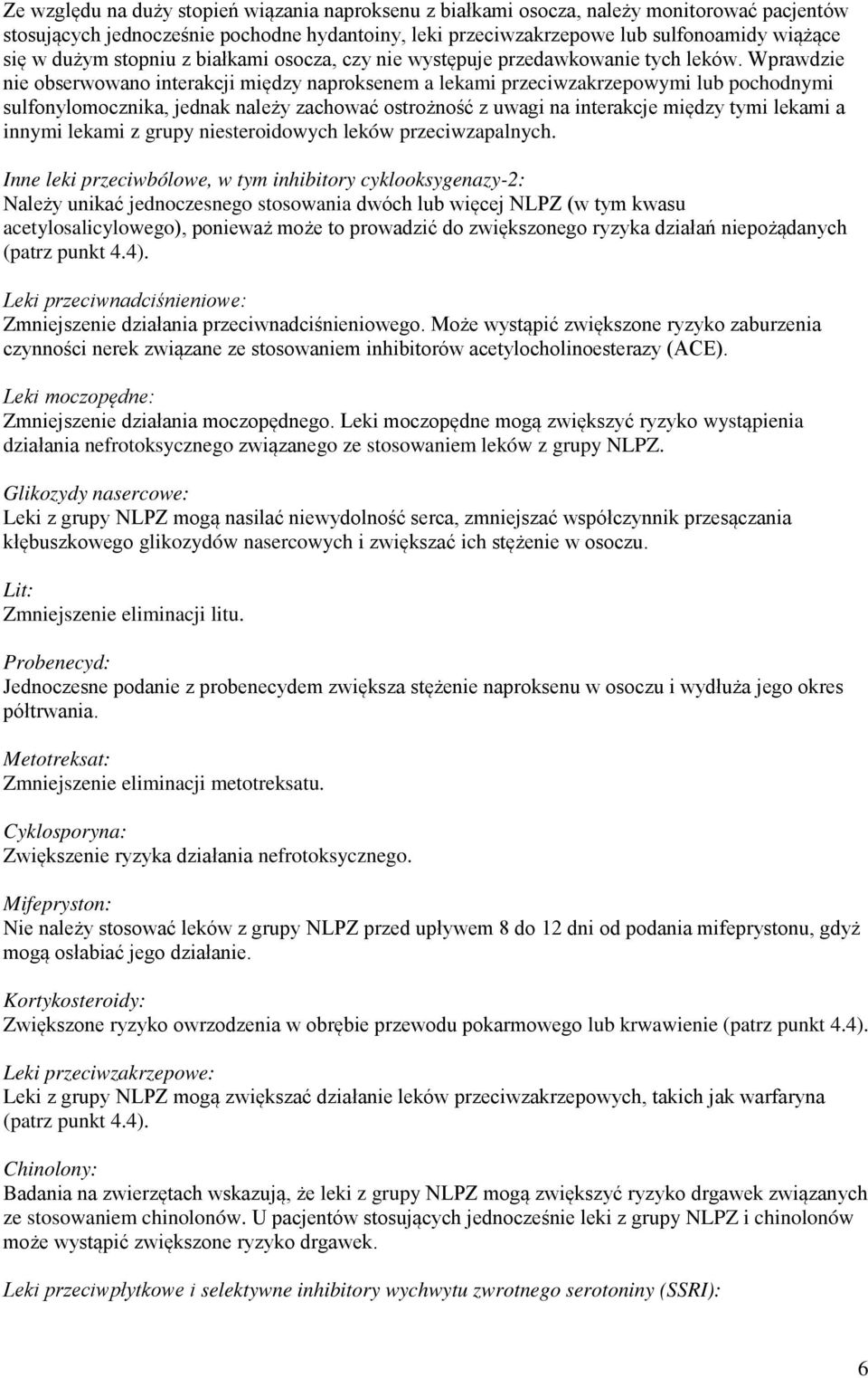 Wprawdzie nie obserwowano interakcji między naproksenem a lekami przeciwzakrzepowymi lub pochodnymi sulfonylomocznika, jednak należy zachować ostrożność z uwagi na interakcje między tymi lekami a