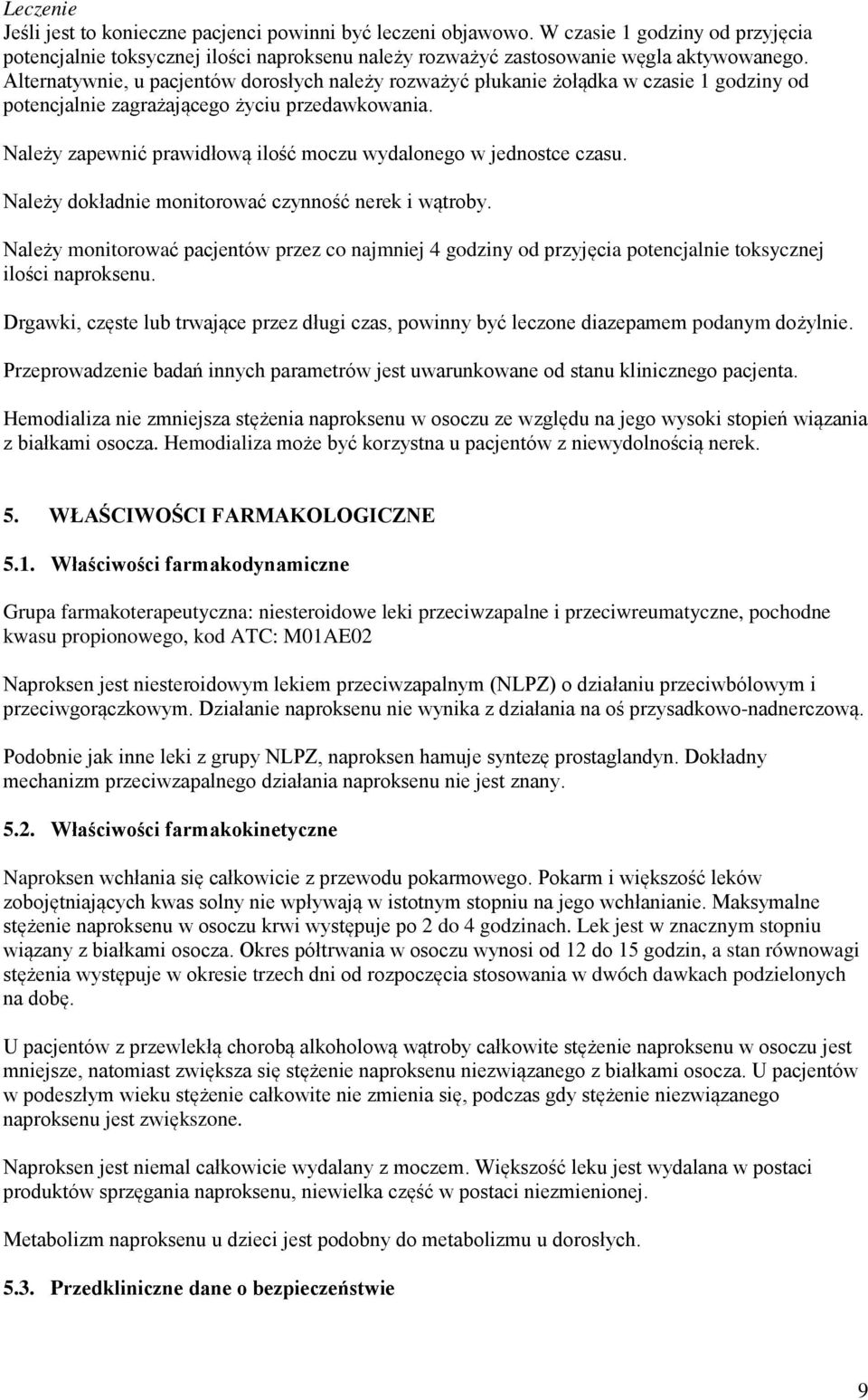 Należy zapewnić prawidłową ilość moczu wydalonego w jednostce czasu. Należy dokładnie monitorować czynność nerek i wątroby.