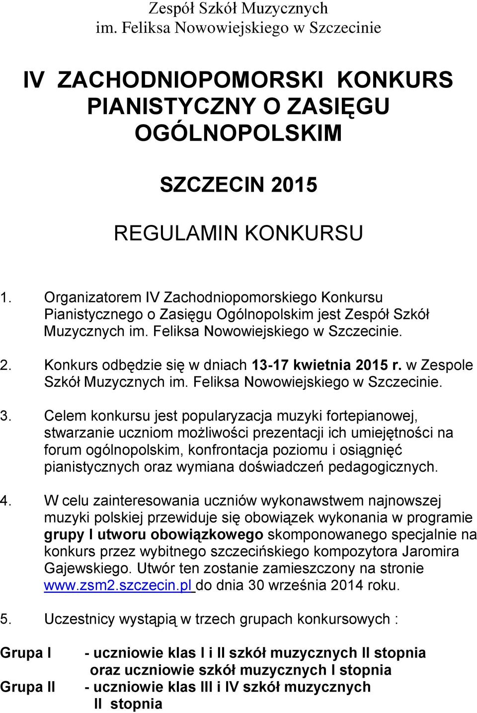 Konkurs odbędzie się w dniach 13-17 kwietnia 2015 r. w Zespole Szkół Muzycznych im. Feliksa Nowowiejskiego w Szczecinie. 3.