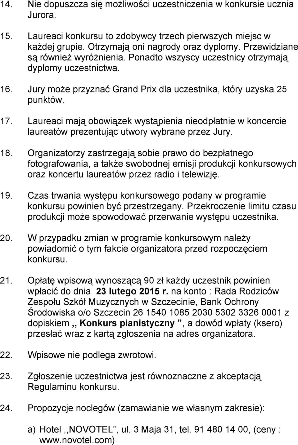 Laureaci mają obowiązek wystąpienia nieodpłatnie w koncercie laureatów prezentując utwory wybrane przez Jury. 18.