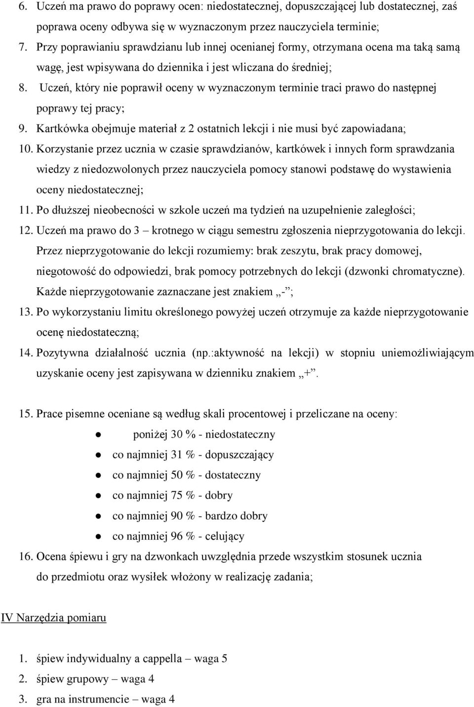 Uczeń, który nie poprawił oceny w wyznaczonym terminie traci prawo do następnej poprawy tej pracy; 9. Kartkówka obejmuje materiał z 2 ostatnich lekcji i nie musi być zapowiadana; 10.