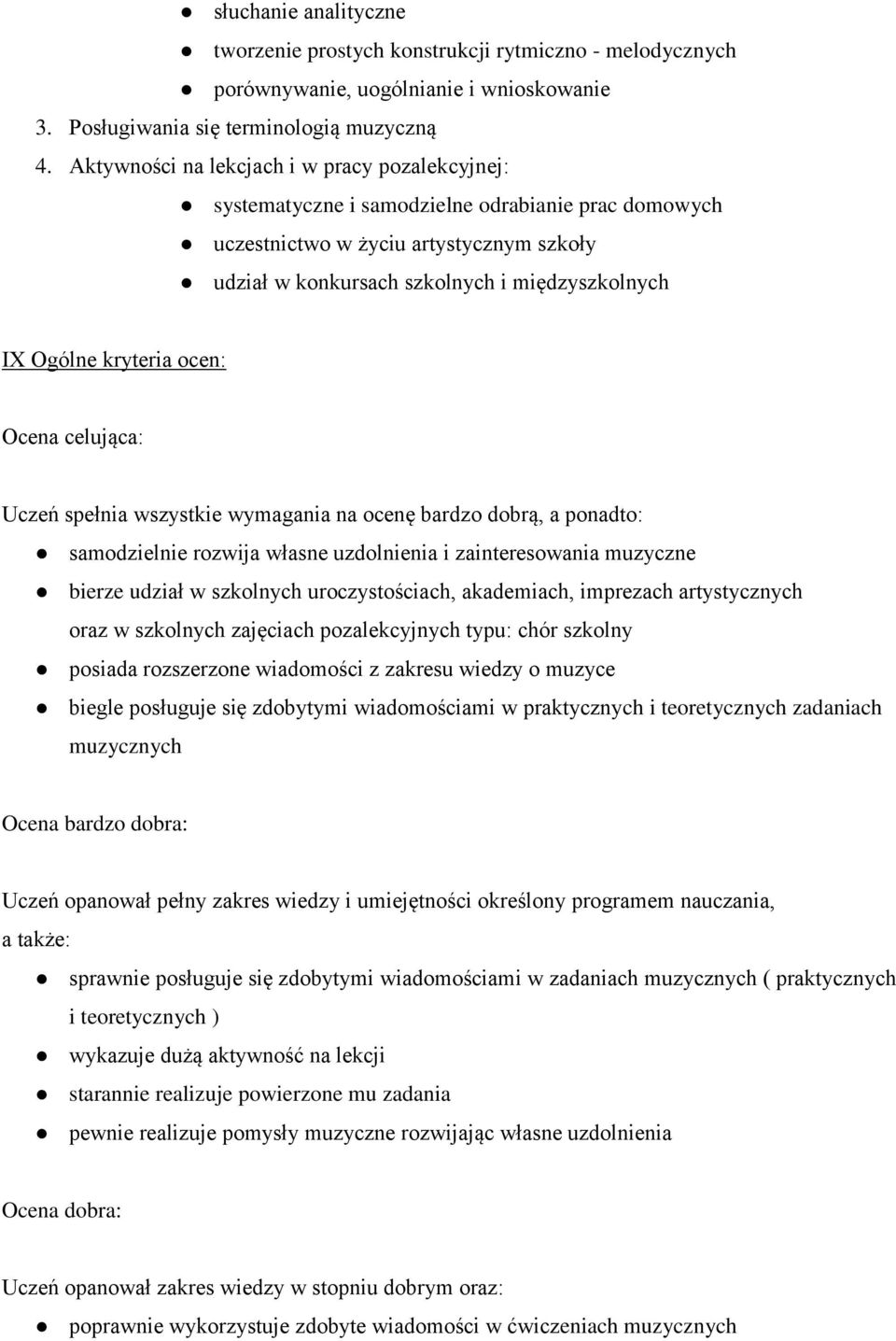 kryteria ocen: Ocena celująca: Uczeń spełnia wszystkie wymagania na ocenę bardzo dobrą, a ponadto: samodzielnie rozwija własne uzdolnienia i zainteresowania muzyczne bierze udział w szkolnych