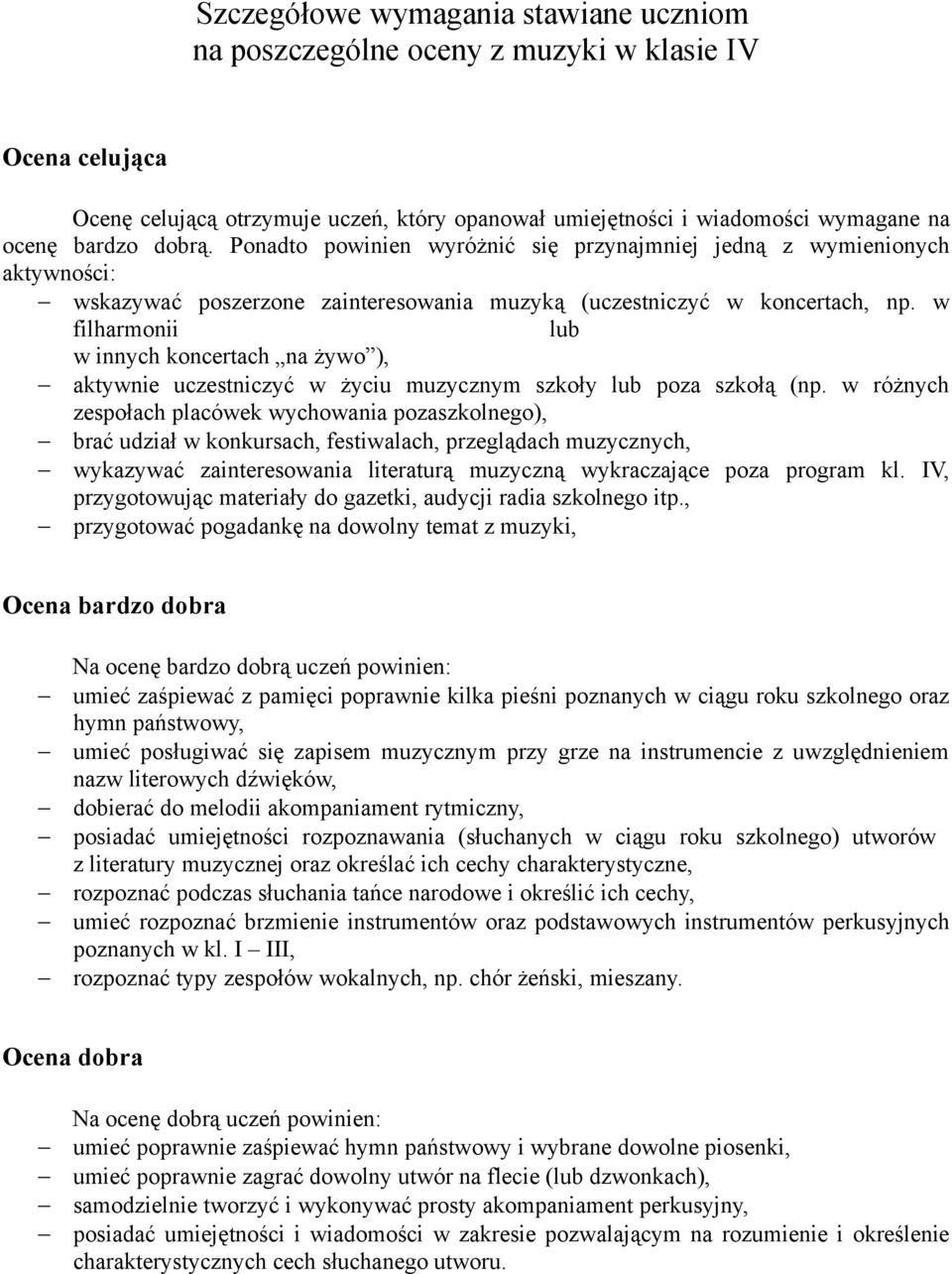 w filharmonii lub w innych koncertach na żywo ), aktywnie uczestniczyć w życiu muzycznym szkoły lub poza szkołą (np.