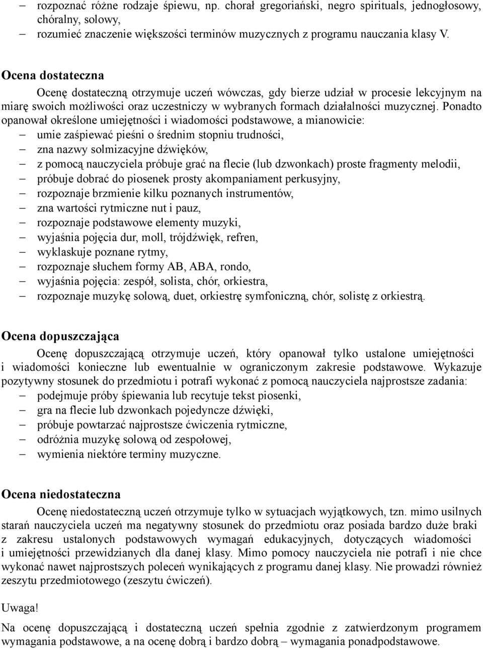 Ponadto opanował określone umiejętności i wiadomości podstawowe, a mianowicie: umie zaśpiewać pieśni o średnim stopniu trudności, zna nazwy solmizacyjne dźwięków, z pomocą nauczyciela próbuje grać na