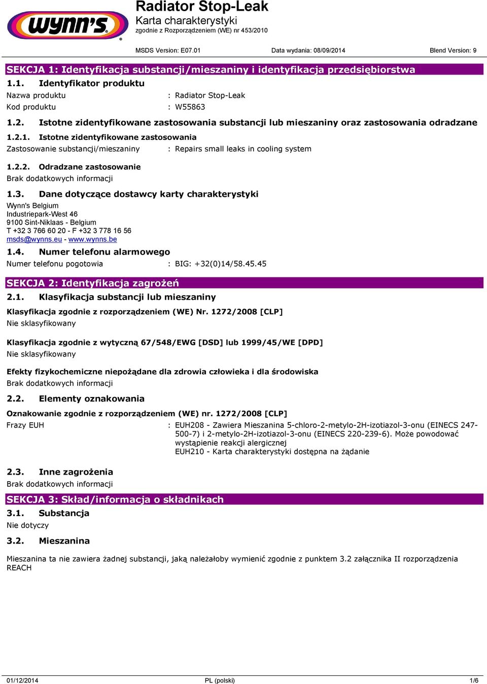 3. Dane dotyczące dostawcy karty charakterystyki Wynn's Belgium Industriepark-West 46 9100 Sint-Niklaas - Belgium T +32 3 766 60 20 - F +32 3 778 16 56 msds@wynns.eu - www.wynns.be 1.4. Numer telefonu alarmowego Numer telefonu pogotowia : BIG: +32(0)14/58.