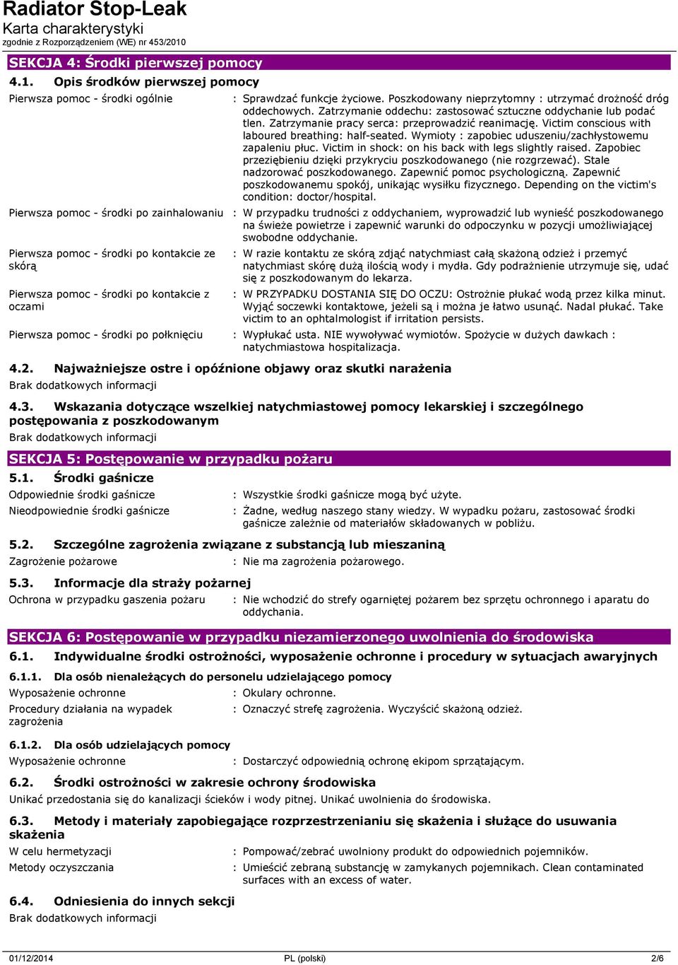 Sprawdzać funkcje życiowe. Poszkodowany nieprzytomny : utrzymać drożność dróg oddechowych. Zatrzymanie oddechu: zastosować sztuczne oddychanie lub podać tlen.