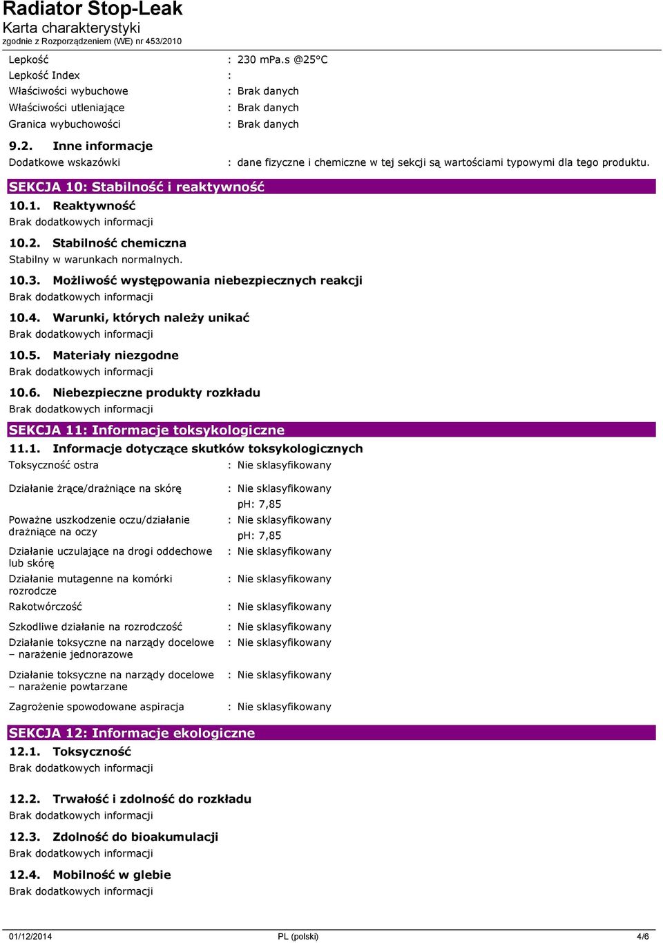 10.3. Możliwość występowania niebezpiecznych reakcji 10.4. Warunki, których należy unikać 10.5. Materiały niezgodne 10.6. Niebezpieczne produkty rozkładu SEKCJA 11: Informacje toksykologiczne 11.1.