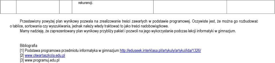 Mamy nadzieję, że zaprezentowany plan wynikowy przybliży pakiet i pozwoli na jego wykorzystanie podczas lekcji informatyki w gimnazjum.