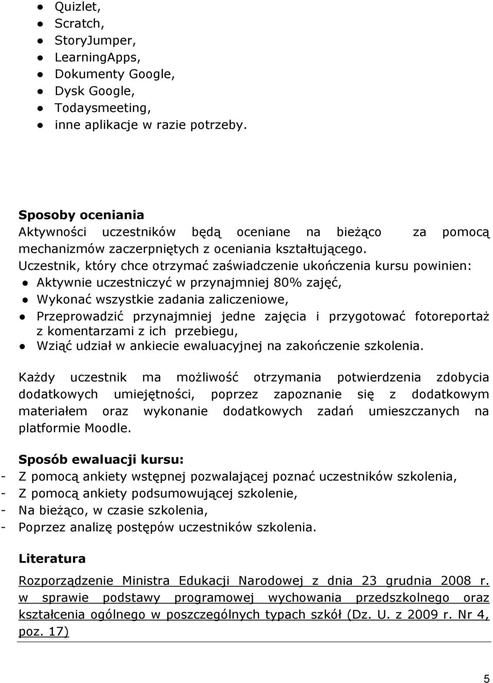 Uczestnik, który chce otrzymać zaświadczenie ukończenia kursu powinien: Aktywnie uczestniczyć w przynajmniej 80% zajęć, Wykonać wszystkie zadania zaliczeniowe, Przeprowadzić przynajmniej jedne