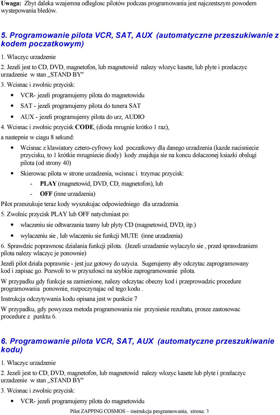 Jezeli jest to CD, DVD, magnetofon, lub magnetowid nalezy wlozyc kasete, lub plyte i przelaczyc urzadzenie w stan STAND BY" 3.