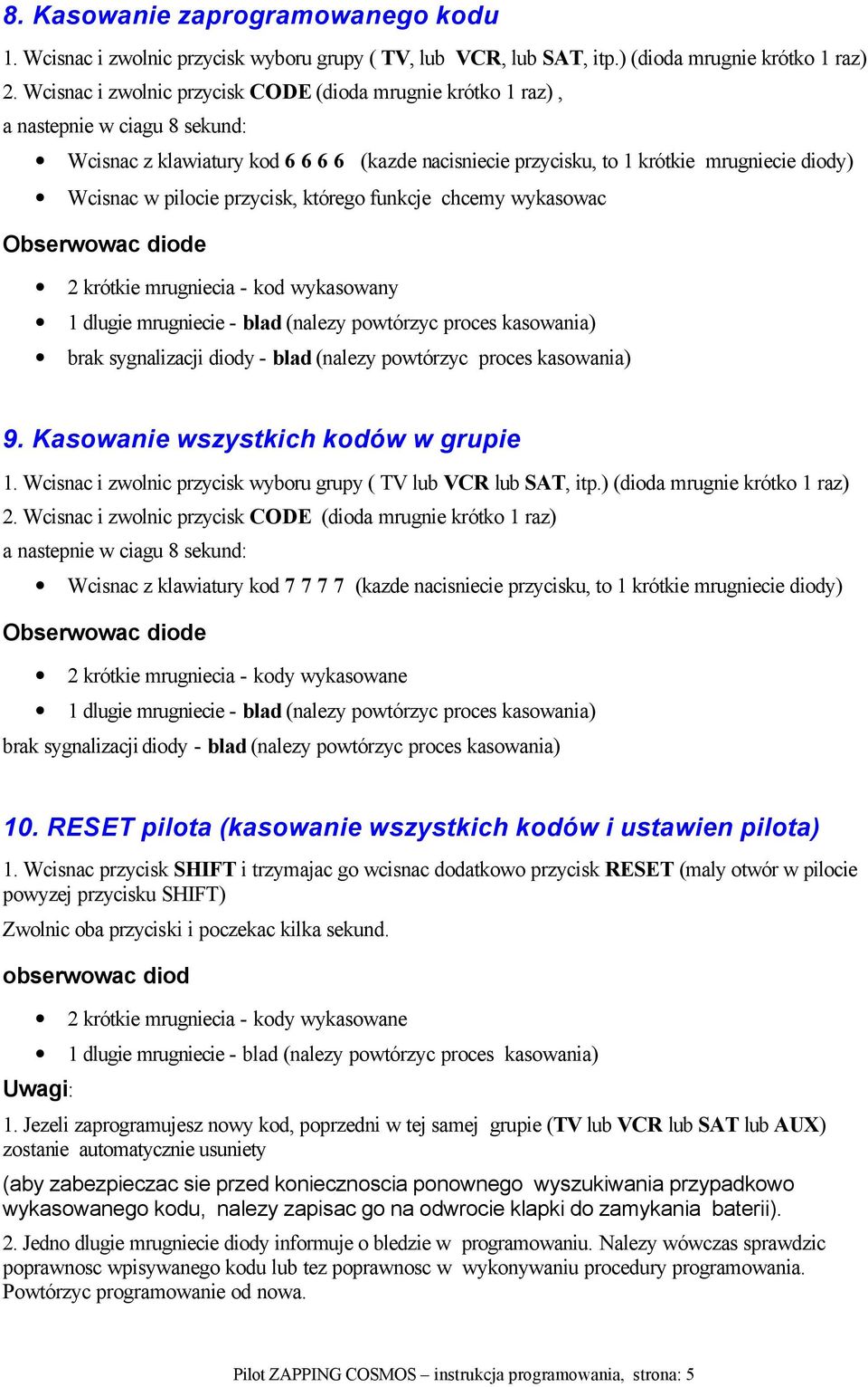 chcemy wykasowac Obserwowac diode 2 krótkie mrugniecia - kod wykasowany 1 dlugie mrugniecie - blad (nalezy powtórzyc proces kasowania) brak sygnalizacji diody - blad (nalezy powtórzyc proces