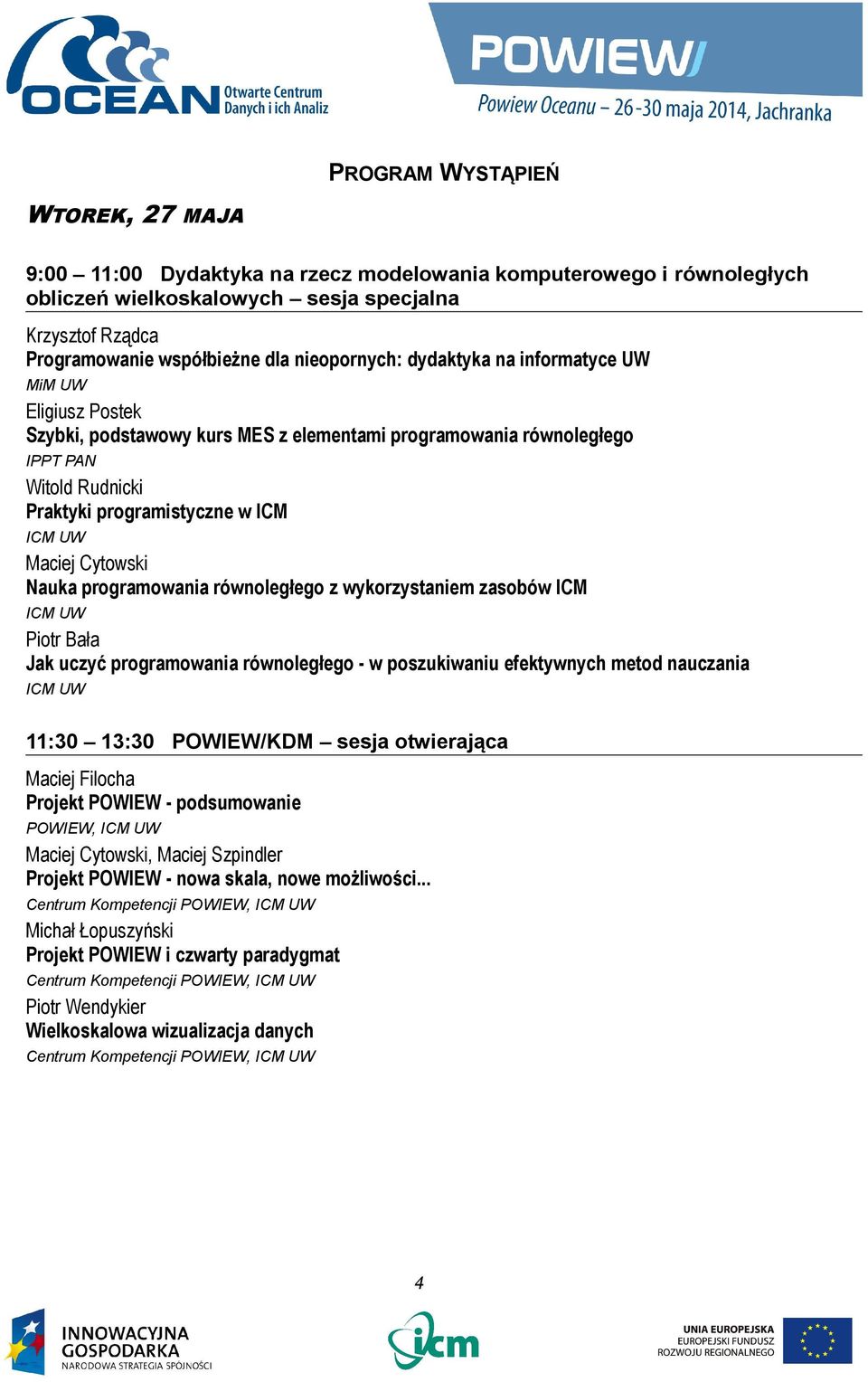 Cytowski Nauka programowania równoległego z wykorzystaniem zasobów ICM Piotr Bała Jak uczyć programowania równoległego - w poszukiwaniu efektywnych metod nauczania 11:30 13:30 POWIEW/KDM sesja