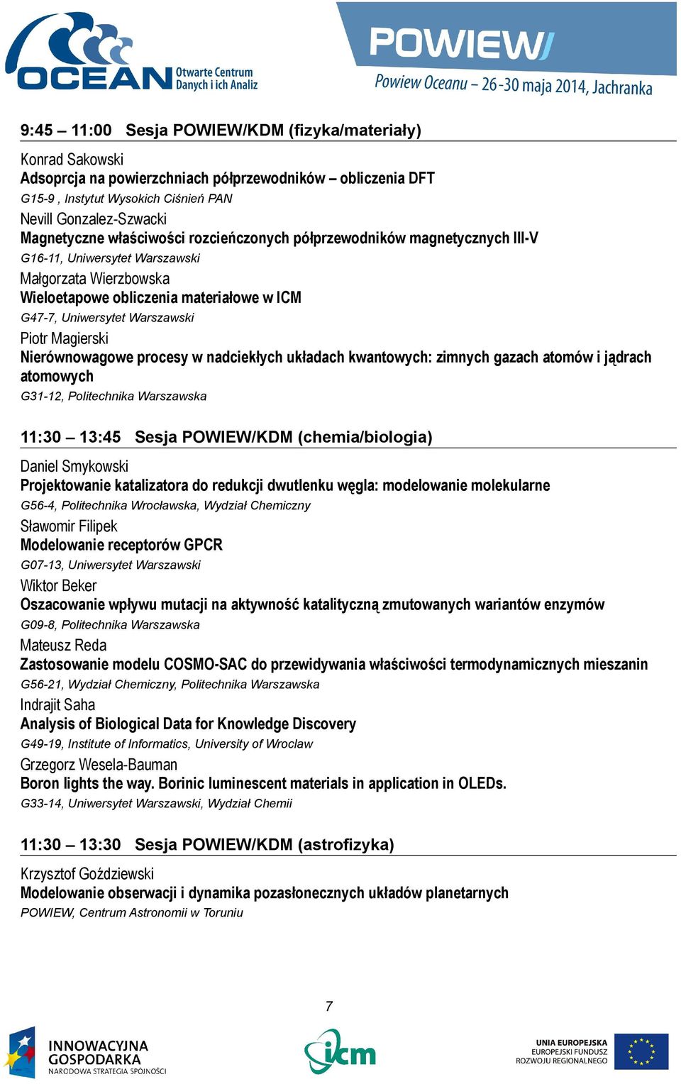 Magierski Nierównowagowe procesy w nadciekłych układach kwantowych: zimnych gazach atomów i jądrach atomowych G31-12, Politechnika Warszawska 11:30 13:45 Sesja POWIEW/KDM (chemia/biologia) Daniel